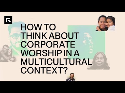 How to Think about Corporate Worship in a Multicultural Context?
