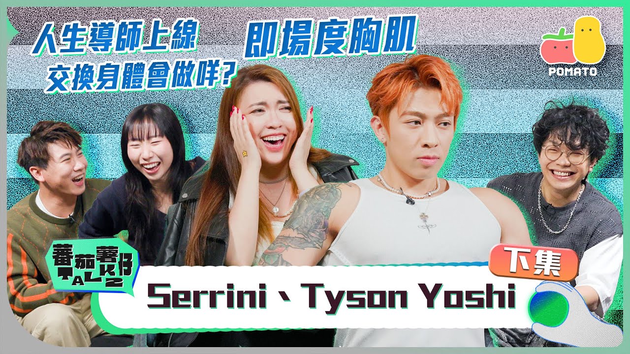 【蕃茄薯仔TALK💬 Serrini、Tyson Yoshi (下)】人生課程正式開始！🔥 交友Red Flags？最深刻嘅DM？交換身體會做咩？😳 即場度胸肌‼️｜Pomato 小薯茄