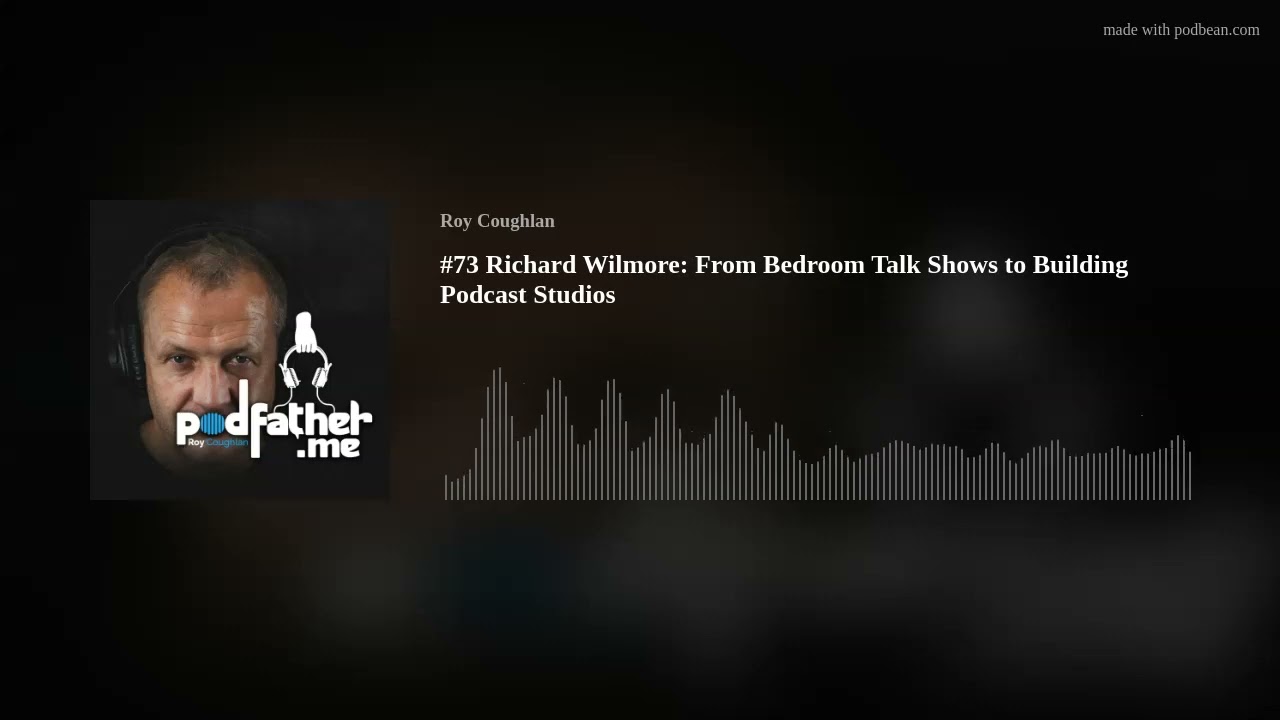 #73 Richard Wilmore: From Bedroom Talk Shows to Building Podcast Studios