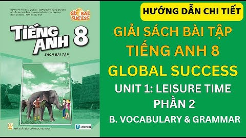 [ GIẢI SBT TIẾNG ANH 8 GLOBAL SUCCESS ] | UNIT 1 | PHẦN 2 : VOCABULARY & GRAMMAR