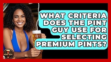 What Criteria Does The Pint Guy Use for Selecting Premium Pints? - The Pint Guy