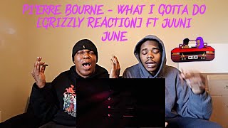 Pi'erre Bourne - What I Gotta Do  [GRIZZLY REACTION] FT @juuni_june