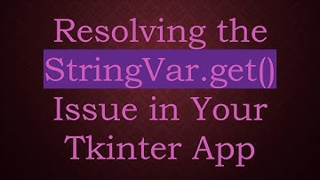 Resolving the StringVar.get() Issue in Your Tkinter App