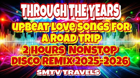 🔥UPBEAT LOVE SONGS FOR A ROAD TRIP❤️‍🩹THROUGH THE YEARS 🌟2 HOURS NONSTOP DISCO REMIX 2025-2026