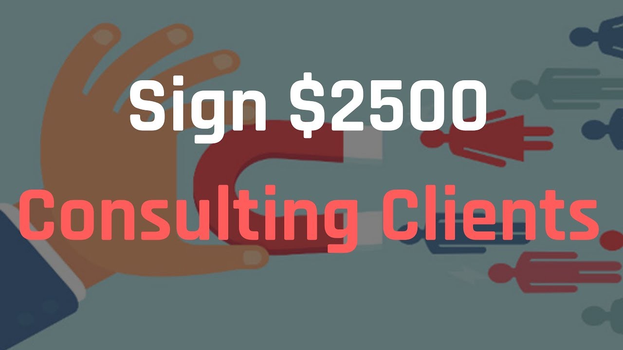 How to Sign $2500+ Consulting Clients