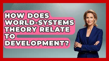 How Does World-Systems Theory Relate To Development? - International Policy Zone