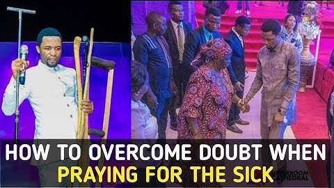 HOW TO OVERCOME DOUBT WHEN PRAYING FOR THE SICK - APOSTLE MICHAEL OROKPO