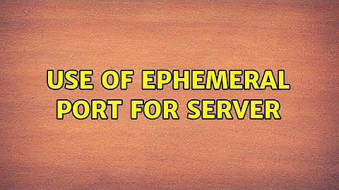 Use of ephemeral port for server (2 Solutions!!)