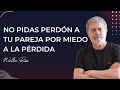 No pidas perdón a tu pareja por miedo a la pérdida - Walter Riso