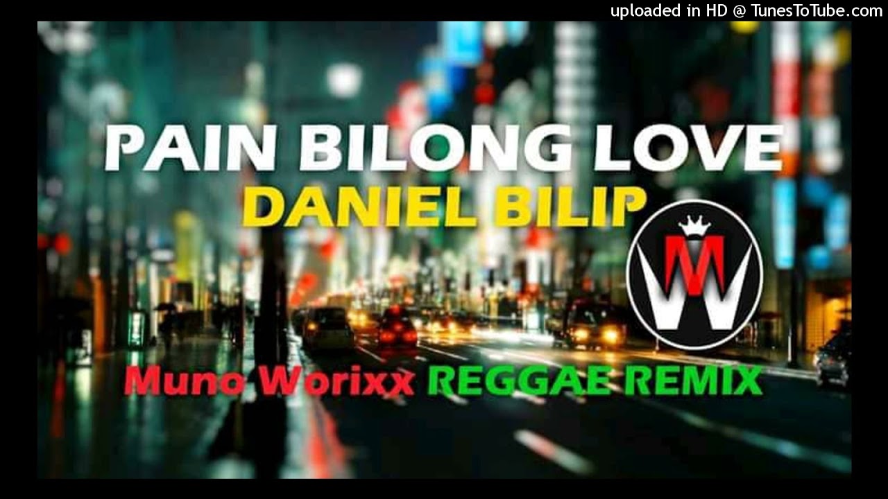 Pain Bilong Love(Raggae Remix-2021) Daniel Bilip (Remix By Muno Worixx)