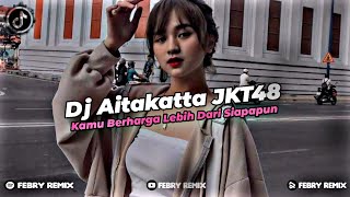 Dj Kamu Berharga Lebih Dari Siapapun (Aitakatta JKT48) || Dj FYP Viral Tik tok