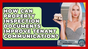 How Can Property Inspection Documents Improve Tenant Communication? - Mastering Property Management