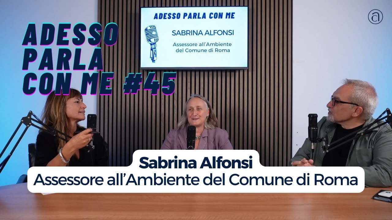 Adesso Parla Con Me #45 - Sabrina Alfonsi - Assessore all'Ambiente del Comune di Roma