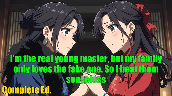 I'm the real young master, but my family only loves the fake one. So I beat them senseless - FULL