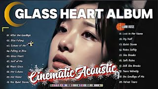 Glass Heart Album Cinematic Acoustic By @lumi-rose