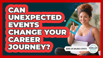 Can Unexpected Events Change Your Career Journey? - Work Life Balance Experts