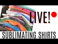 LIVE! Sublimating Shirt Orders | Work On Orders With Me!