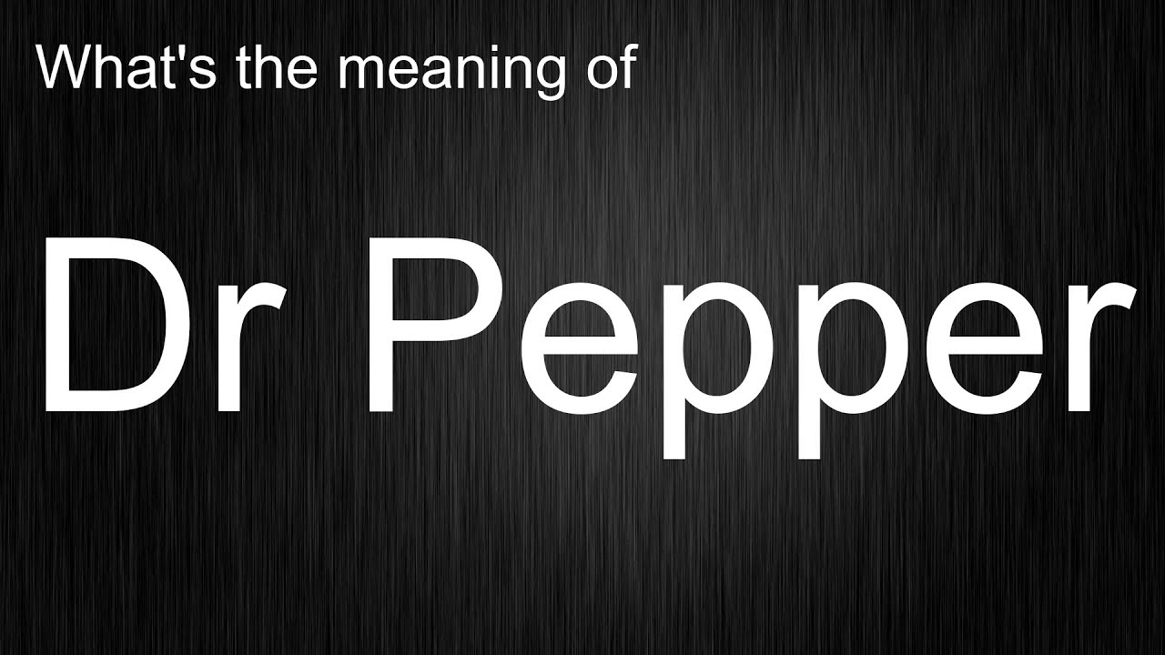What's the meaning of "Dr Pepper", How to pronounce Dr Pepper? YouTube