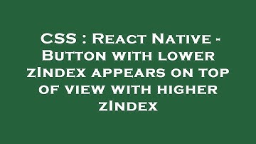 CSS : React Native - Button with lower zIndex appears on top of view with higher zIndex