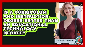 Is A Curriculum And Instruction Degree Better Than An Educational Technology Degree?