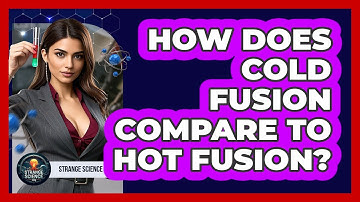 How Does Cold Fusion Compare To Hot Fusion? - Strange Science HQ