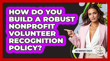 How Do You Build A Robust Nonprofit Volunteer Recognition Policy? - The Nonprofit Digest