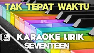 TAK TEPAT WAKTU SEVENTEEN KARAOKE LIRIK VERSI PSR