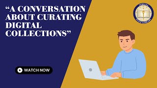 A Conversation about Curating Digital Collections -- 7-23-2025