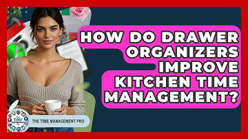 How Do Drawer Organizers Improve Kitchen Time Management? - The Time Management Pro