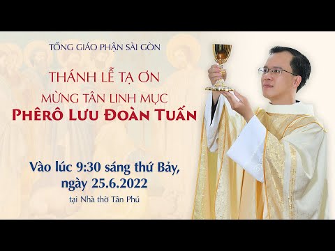 Thánh lễ Tạ ơn Mừng Tân Linh mục Phêrô Lưu Đoàn Tuấn | 25.6.2022 | Nhà thờ Tân Phú