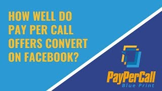 How well do pay per call offers convert on facebook