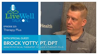 Ep. 225 - LiveWell Talk On...Therapy Plus (Brock Yotty, PT, DPT)
