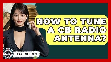How To Tune A CB Radio Antenna? - The Collectibles Guide