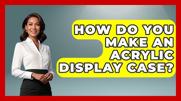 How Do You Make An Acrylic Display Case? - Collectible Dolls and Toys