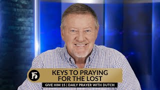 Keys to Praying for the Lost | Give Him 15 Daily Prayer with Dutch | October 20, 2023