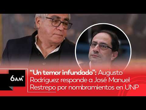 “Temor infundado”: Augusto Rodríguez responde a José Manuel Restrepo por nombramientos en UNP | 6AMW