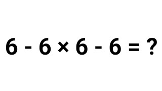 A NICE ALGEBRA MATH SIMPLIFICATION QUESTION | 6 - 6 × 6 - 6 = ? | How to solve?