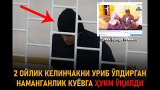 2 ОЙЛИК КЕЛИНЧАКНИ УРИБ ЎЛДИРГАН НАМАНГАНЛИК КУЁВГА ҲУКМ ЎҚИЛДИ