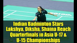 Indian Badminton Stars Lakshya, Diksha, Shaina Reach Quarterfinals in Asia U-17 & U-15 Championships