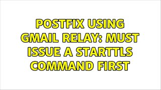 Ubuntu: Postfix Using Gmail Relay: Must issue a STARTTLS command first (2 Solutions!!)