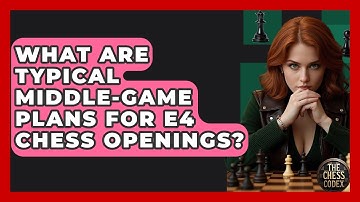 What Are Typical Middle-game Plans For E4 Chess Openings? - The Chess Codex