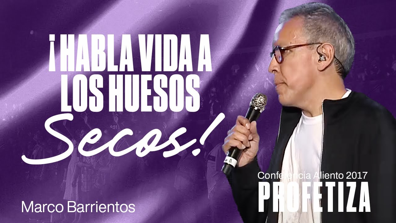 ¡Habla Vida a los Huesos Secos! | Marco Barrientos | Conferencia Aliento