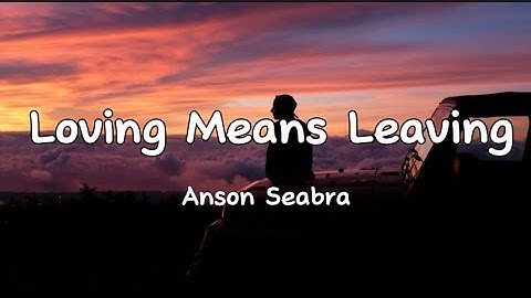 Anson Seabra - Loving Means Leaving (LYRICS)