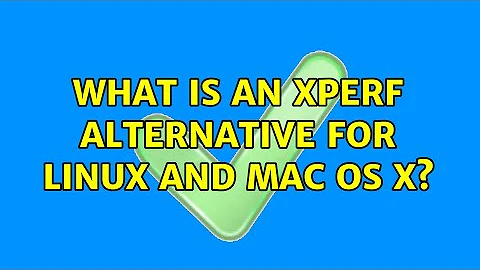 What is an XPerf alternative for Linux and Mac OS X? (4 Solutions!!)