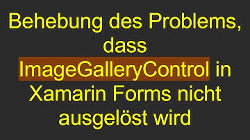 Behebung des Problems, dass ImageGalleryControl in Xamarin Forms nicht ausgelöst wird