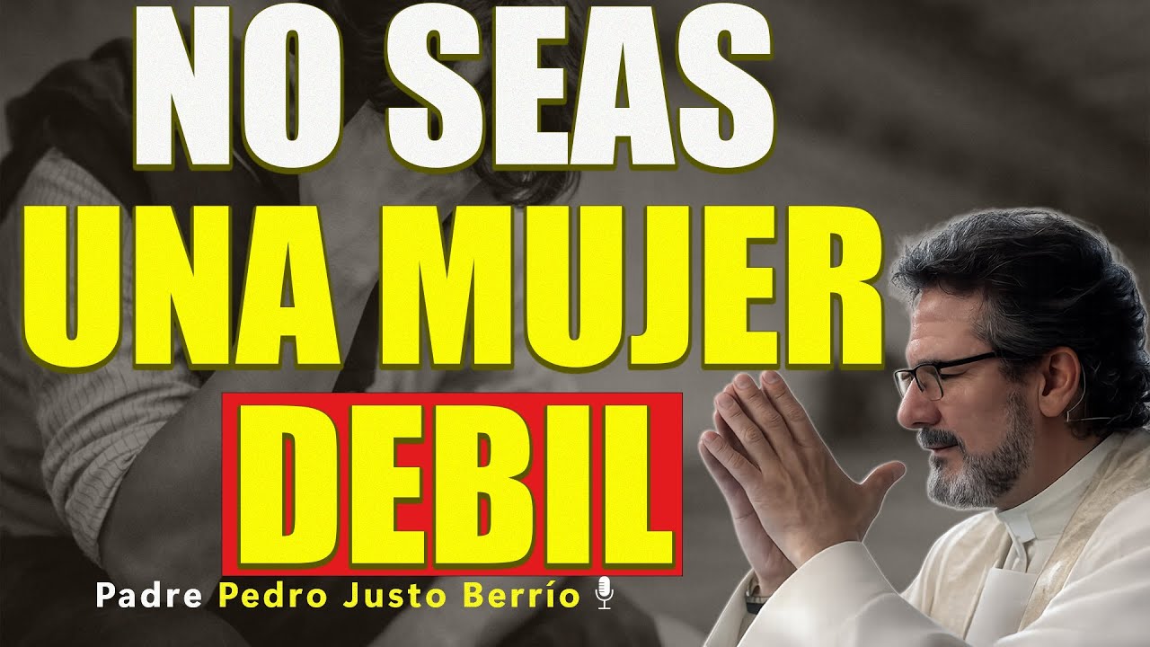 No Es Santidad, Es Miedo: Aprende a Ser una Mujer Fuerte Según Dios | Padre Pedro Justo
