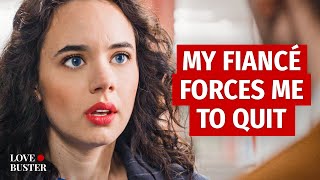 MY FIANCÉ FORCES ME TO QUIT | @LoveBuster_