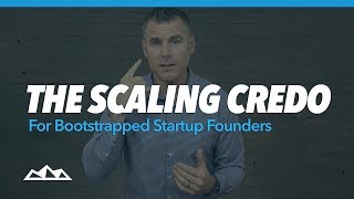 The Scaling Credo for Bootstrapped Startup Founders The Scaling Credo for Bootstrapped Startup Founders