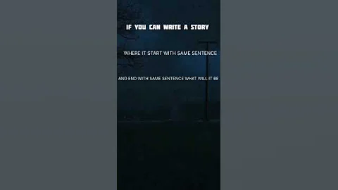 If you can write a story with same sentence in the beginning and the end