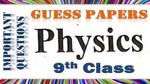 9th Class Physics Guess Papers & Important Questions According to All Boards
